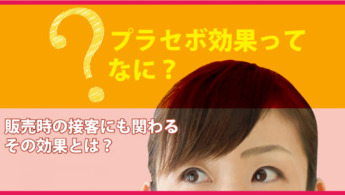 プラセボ効果ってなに？　販売時の接客にも関わるその効果とは？